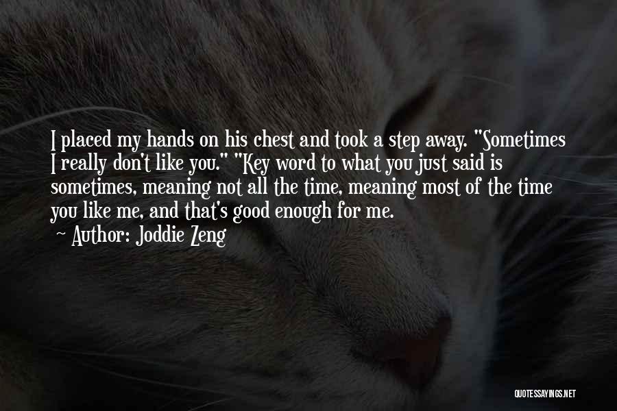 Joddie Zeng Quotes: I Placed My Hands On His Chest And Took A Step Away. Sometimes I Really Don't Like You. Key Word