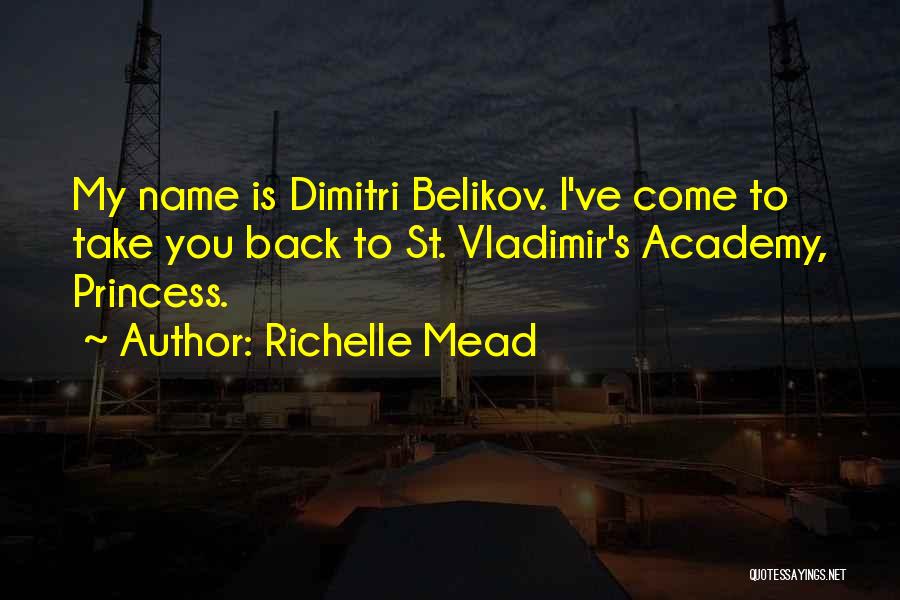 Richelle Mead Quotes: My Name Is Dimitri Belikov. I've Come To Take You Back To St. Vladimir's Academy, Princess.