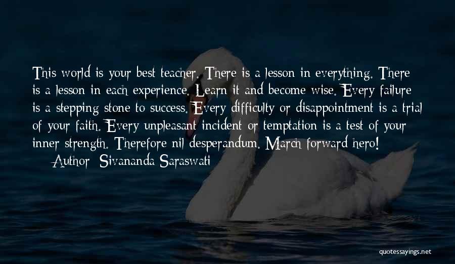 Sivananda Saraswati Quotes: This World Is Your Best Teacher. There Is A Lesson In Everything. There Is A Lesson In Each Experience. Learn