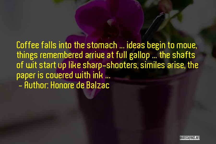 Honore De Balzac Quotes: Coffee Falls Into The Stomach ... Ideas Begin To Move, Things Remembered Arrive At Full Gallop ... The Shafts Of