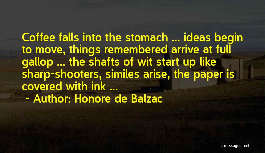Honore De Balzac Quotes: Coffee Falls Into The Stomach ... Ideas Begin To Move, Things Remembered Arrive At Full Gallop ... The Shafts Of
