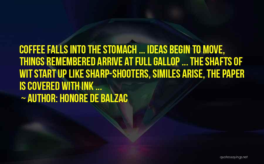 Honore De Balzac Quotes: Coffee Falls Into The Stomach ... Ideas Begin To Move, Things Remembered Arrive At Full Gallop ... The Shafts Of