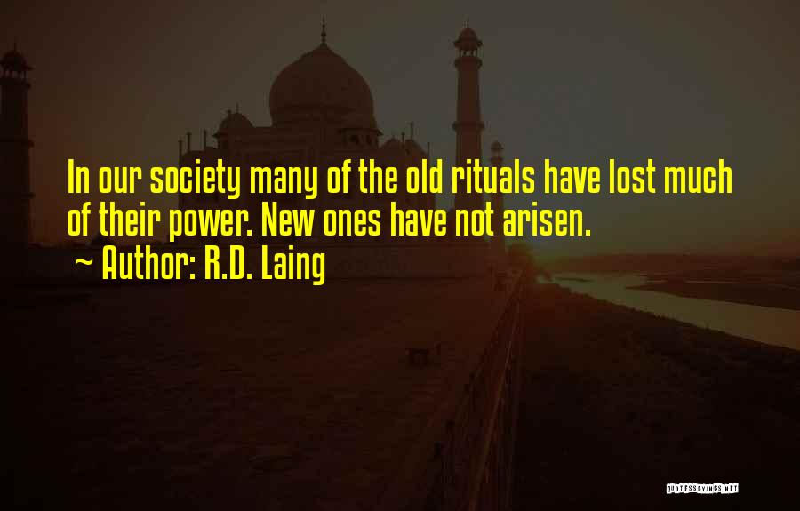 R.D. Laing Quotes: In Our Society Many Of The Old Rituals Have Lost Much Of Their Power. New Ones Have Not Arisen.