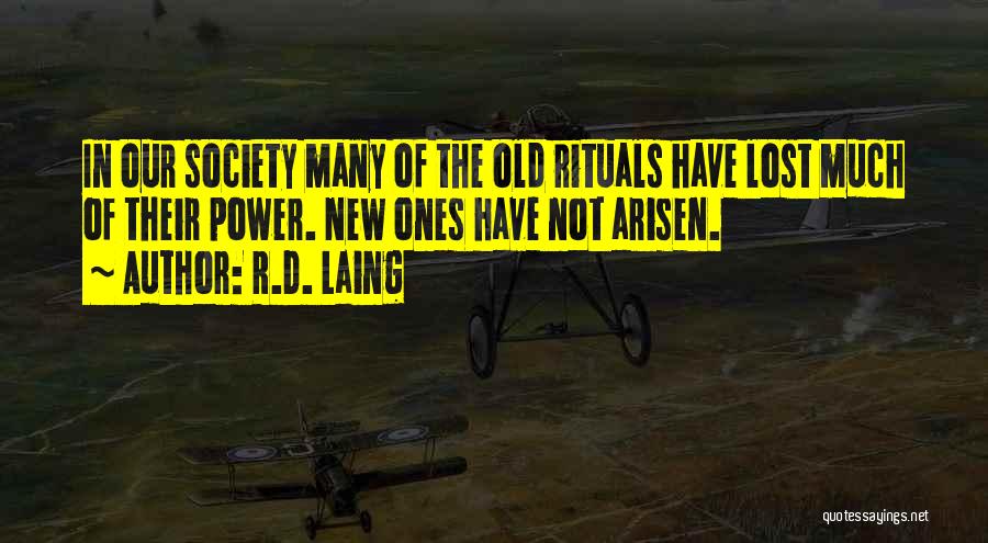 R.D. Laing Quotes: In Our Society Many Of The Old Rituals Have Lost Much Of Their Power. New Ones Have Not Arisen.