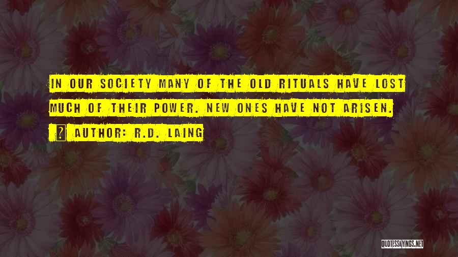 R.D. Laing Quotes: In Our Society Many Of The Old Rituals Have Lost Much Of Their Power. New Ones Have Not Arisen.