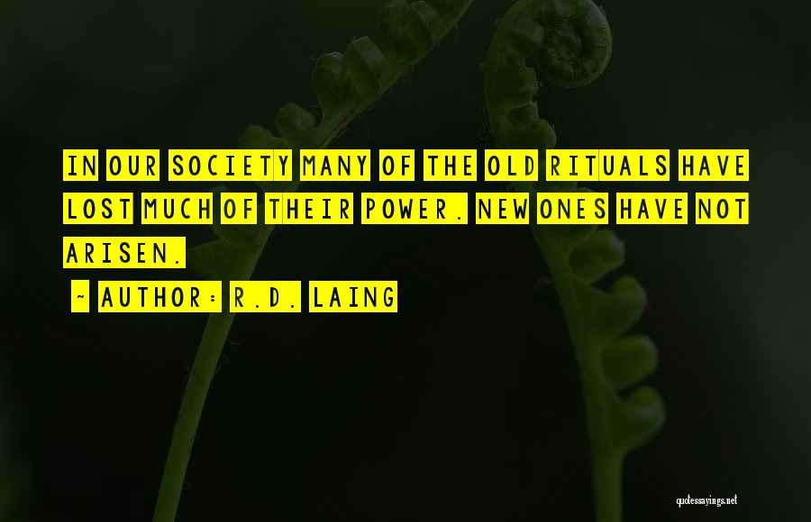 R.D. Laing Quotes: In Our Society Many Of The Old Rituals Have Lost Much Of Their Power. New Ones Have Not Arisen.