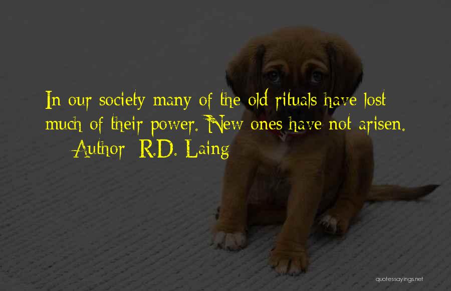 R.D. Laing Quotes: In Our Society Many Of The Old Rituals Have Lost Much Of Their Power. New Ones Have Not Arisen.