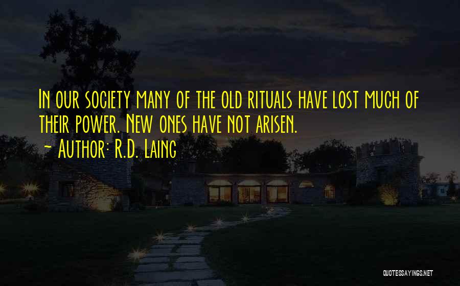 R.D. Laing Quotes: In Our Society Many Of The Old Rituals Have Lost Much Of Their Power. New Ones Have Not Arisen.