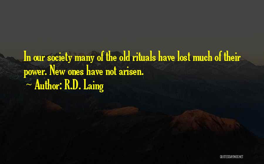 R.D. Laing Quotes: In Our Society Many Of The Old Rituals Have Lost Much Of Their Power. New Ones Have Not Arisen.