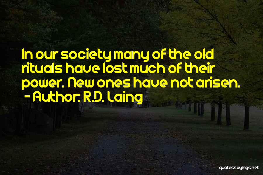 R.D. Laing Quotes: In Our Society Many Of The Old Rituals Have Lost Much Of Their Power. New Ones Have Not Arisen.