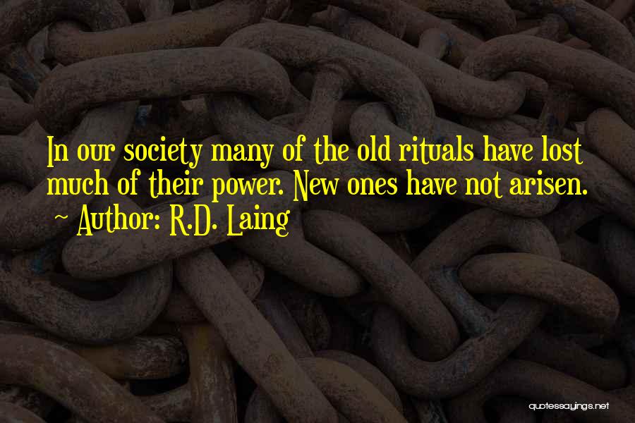 R.D. Laing Quotes: In Our Society Many Of The Old Rituals Have Lost Much Of Their Power. New Ones Have Not Arisen.