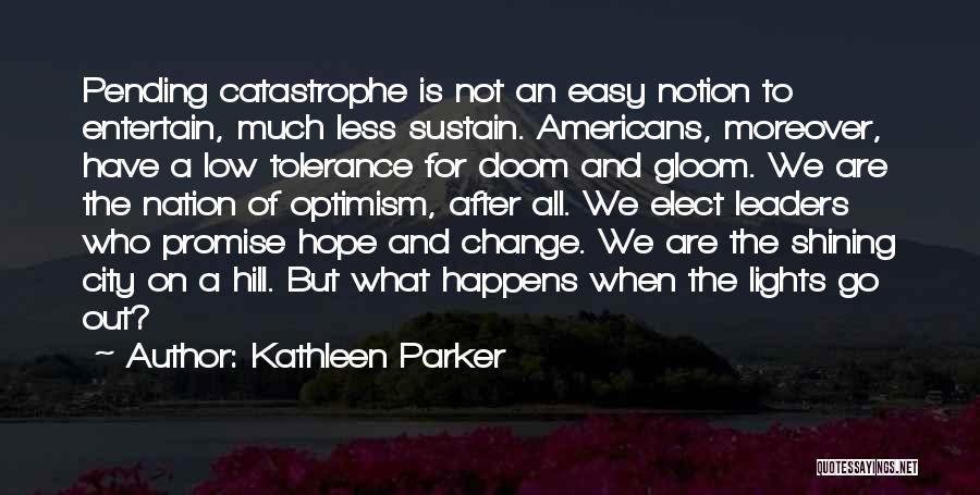 Kathleen Parker Quotes: Pending Catastrophe Is Not An Easy Notion To Entertain, Much Less Sustain. Americans, Moreover, Have A Low Tolerance For Doom