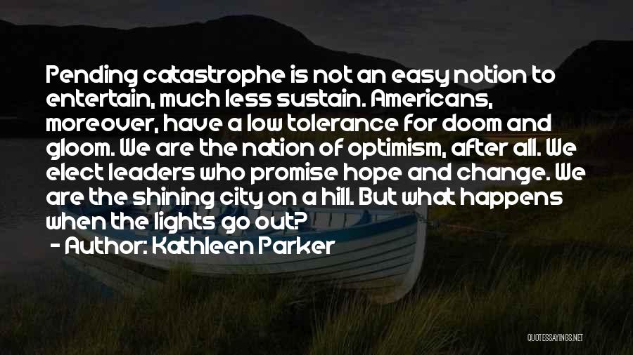 Kathleen Parker Quotes: Pending Catastrophe Is Not An Easy Notion To Entertain, Much Less Sustain. Americans, Moreover, Have A Low Tolerance For Doom