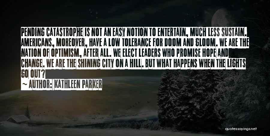 Kathleen Parker Quotes: Pending Catastrophe Is Not An Easy Notion To Entertain, Much Less Sustain. Americans, Moreover, Have A Low Tolerance For Doom