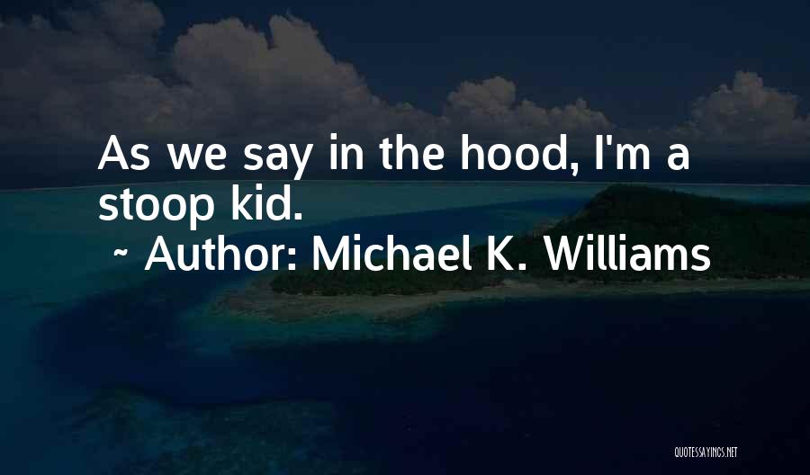 Michael K. Williams Quotes: As We Say In The Hood, I'm A Stoop Kid.