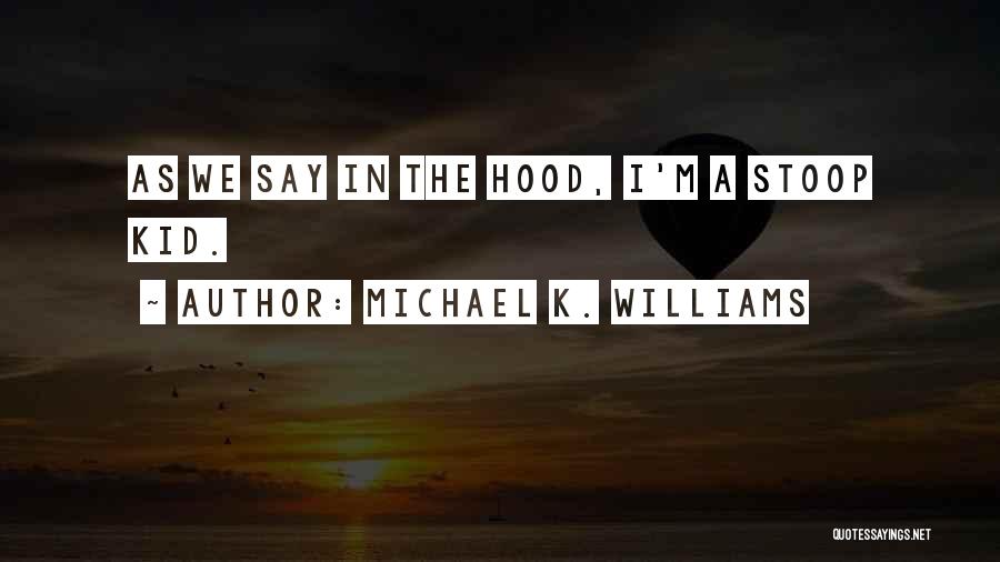 Michael K. Williams Quotes: As We Say In The Hood, I'm A Stoop Kid.