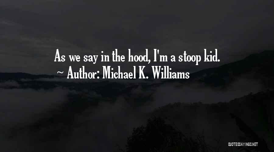 Michael K. Williams Quotes: As We Say In The Hood, I'm A Stoop Kid.