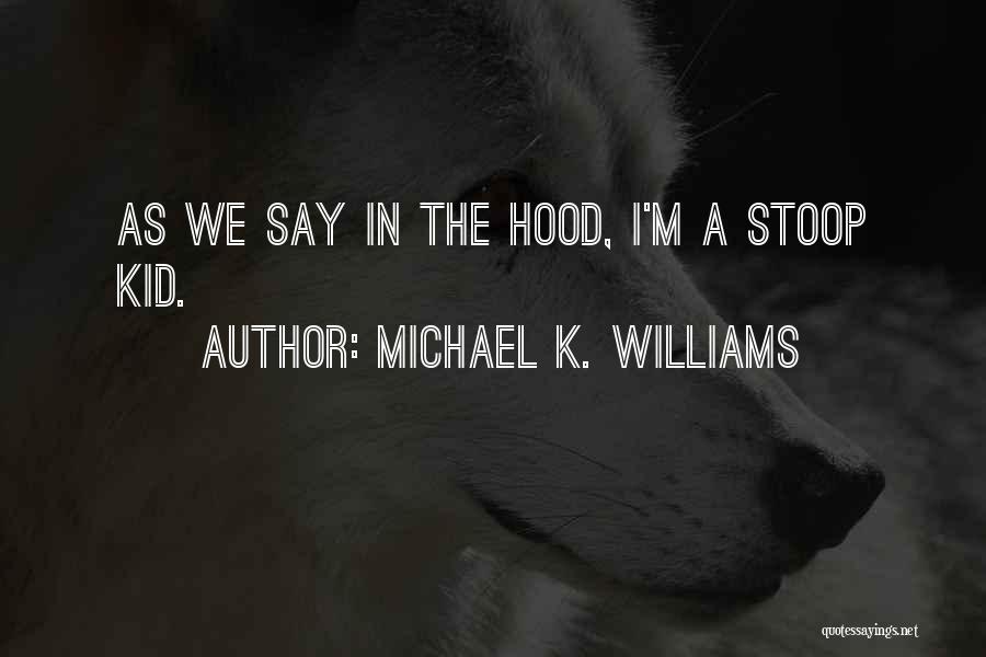 Michael K. Williams Quotes: As We Say In The Hood, I'm A Stoop Kid.