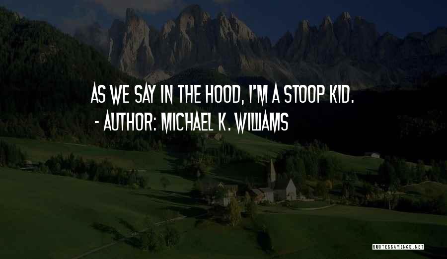 Michael K. Williams Quotes: As We Say In The Hood, I'm A Stoop Kid.