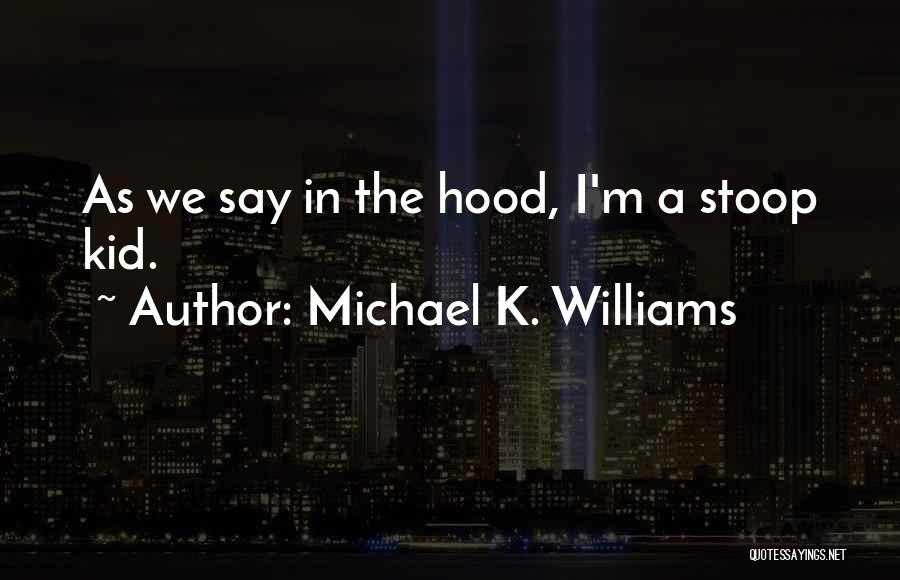 Michael K. Williams Quotes: As We Say In The Hood, I'm A Stoop Kid.