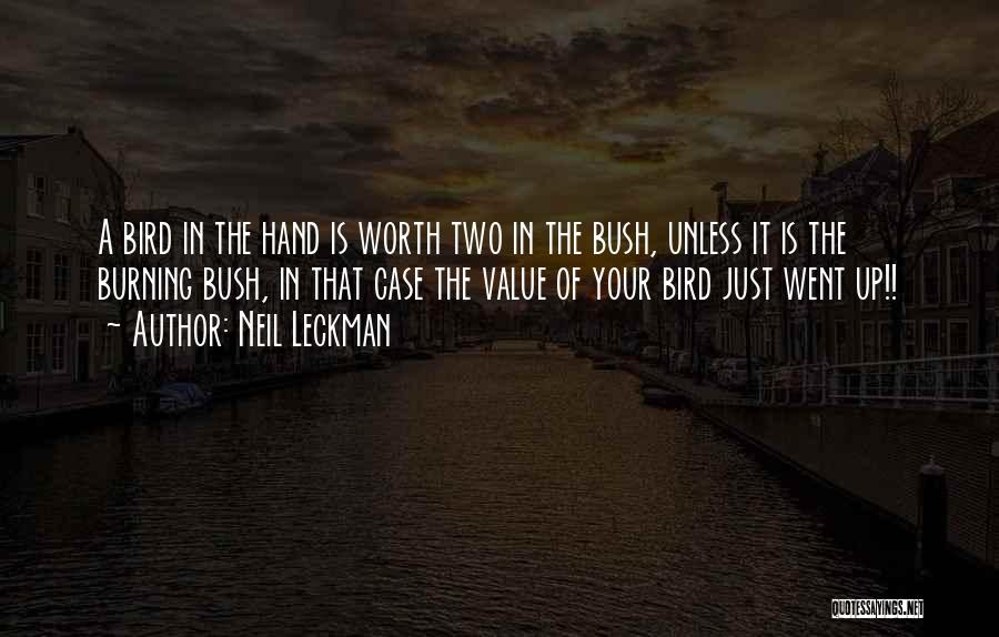 Neil Leckman Quotes: A Bird In The Hand Is Worth Two In The Bush, Unless It Is The Burning Bush, In That Case