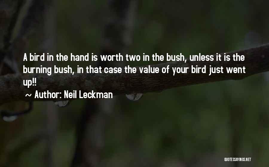 Neil Leckman Quotes: A Bird In The Hand Is Worth Two In The Bush, Unless It Is The Burning Bush, In That Case