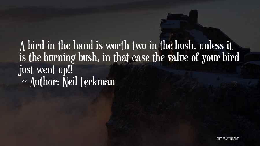 Neil Leckman Quotes: A Bird In The Hand Is Worth Two In The Bush, Unless It Is The Burning Bush, In That Case