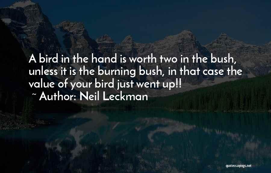 Neil Leckman Quotes: A Bird In The Hand Is Worth Two In The Bush, Unless It Is The Burning Bush, In That Case