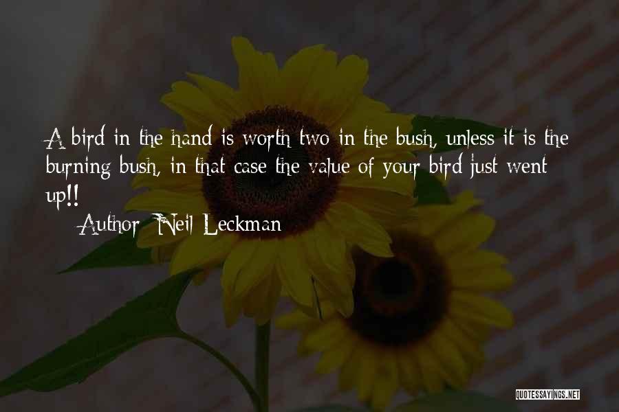 Neil Leckman Quotes: A Bird In The Hand Is Worth Two In The Bush, Unless It Is The Burning Bush, In That Case