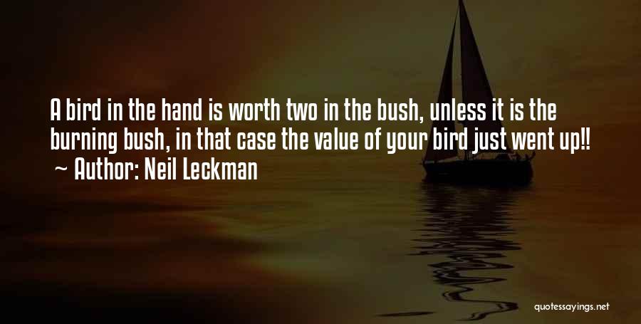 Neil Leckman Quotes: A Bird In The Hand Is Worth Two In The Bush, Unless It Is The Burning Bush, In That Case