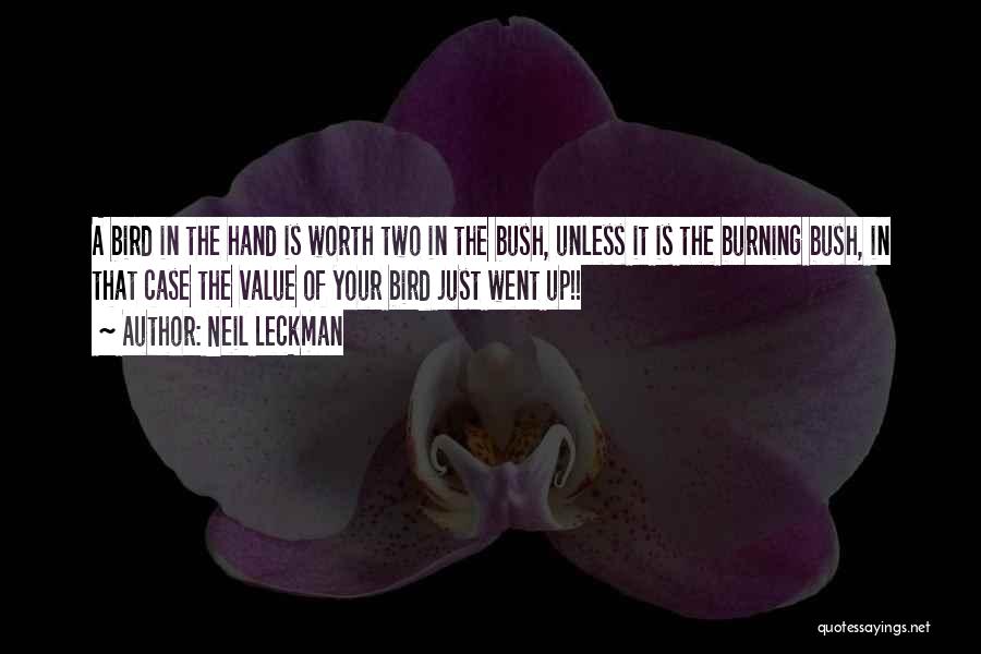 Neil Leckman Quotes: A Bird In The Hand Is Worth Two In The Bush, Unless It Is The Burning Bush, In That Case