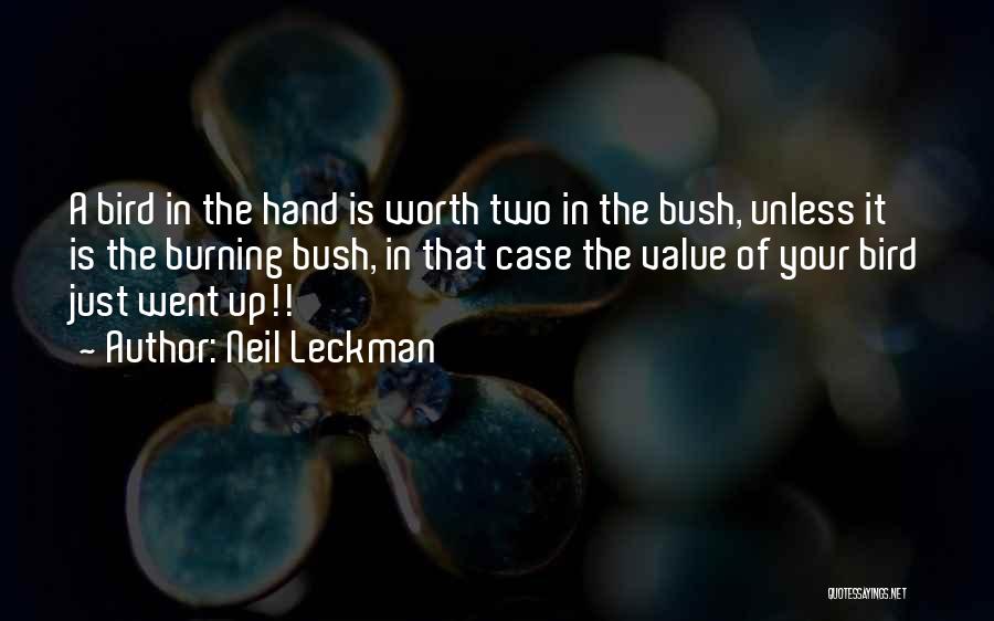 Neil Leckman Quotes: A Bird In The Hand Is Worth Two In The Bush, Unless It Is The Burning Bush, In That Case