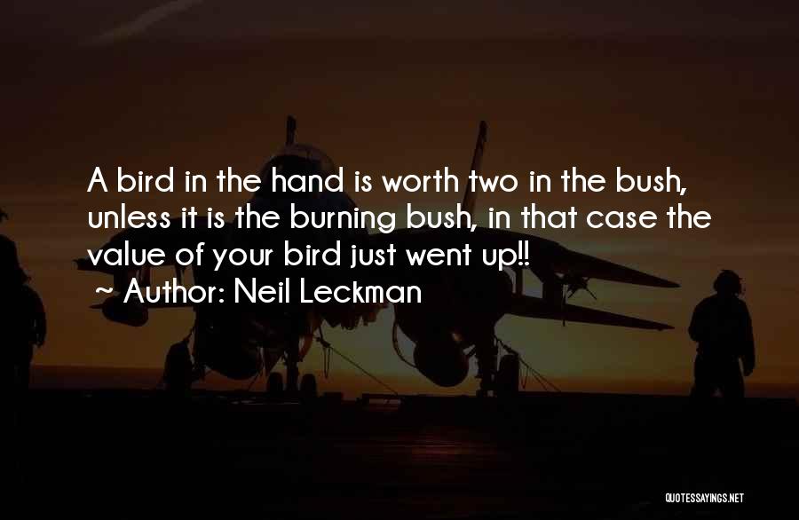 Neil Leckman Quotes: A Bird In The Hand Is Worth Two In The Bush, Unless It Is The Burning Bush, In That Case