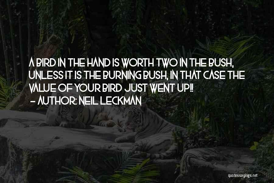 Neil Leckman Quotes: A Bird In The Hand Is Worth Two In The Bush, Unless It Is The Burning Bush, In That Case