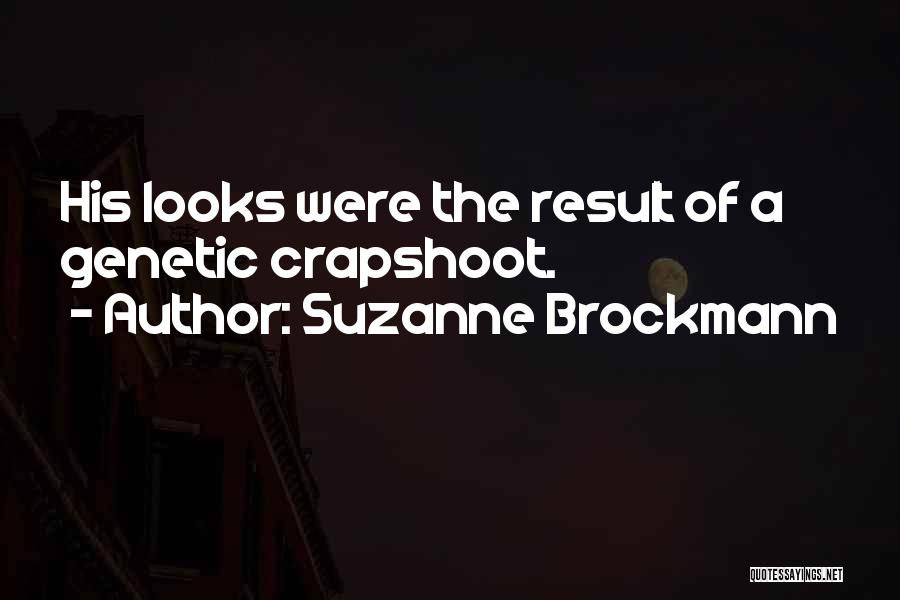 Suzanne Brockmann Quotes: His Looks Were The Result Of A Genetic Crapshoot.