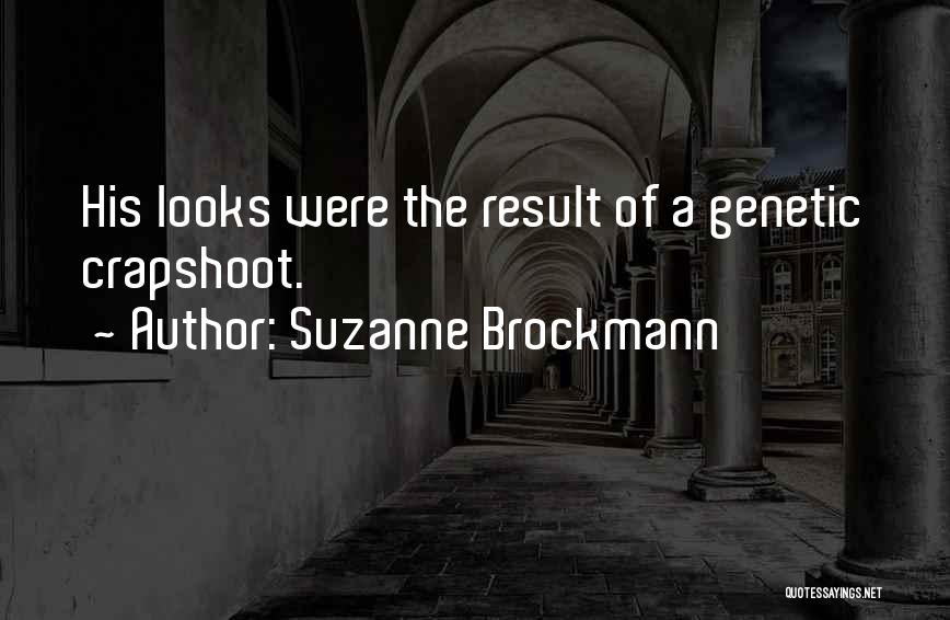 Suzanne Brockmann Quotes: His Looks Were The Result Of A Genetic Crapshoot.