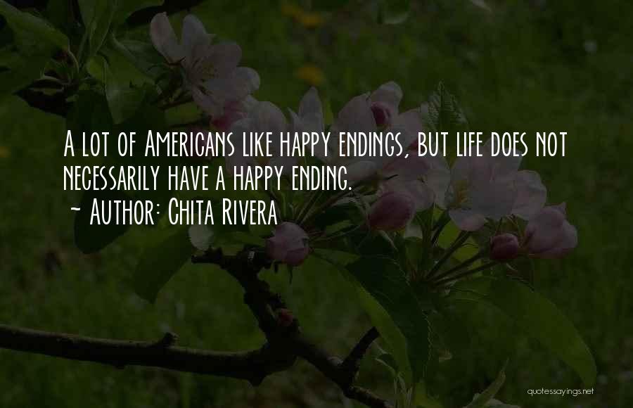 Chita Rivera Quotes: A Lot Of Americans Like Happy Endings, But Life Does Not Necessarily Have A Happy Ending.