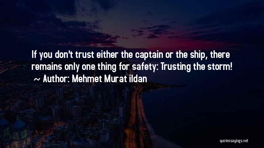 Mehmet Murat Ildan Quotes: If You Don't Trust Either The Captain Or The Ship, There Remains Only One Thing For Safety: Trusting The Storm!