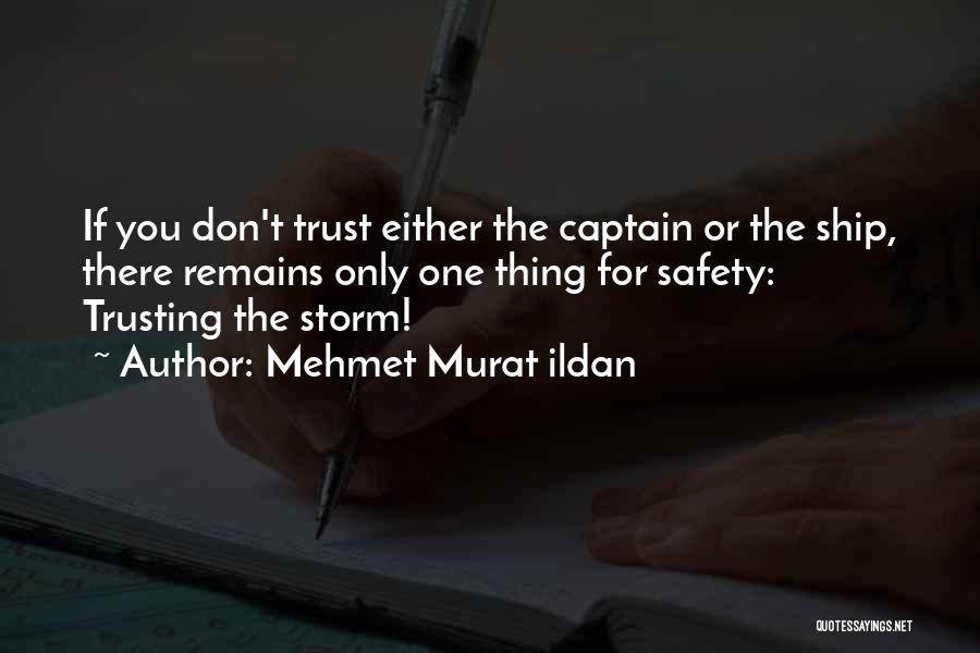 Mehmet Murat Ildan Quotes: If You Don't Trust Either The Captain Or The Ship, There Remains Only One Thing For Safety: Trusting The Storm!