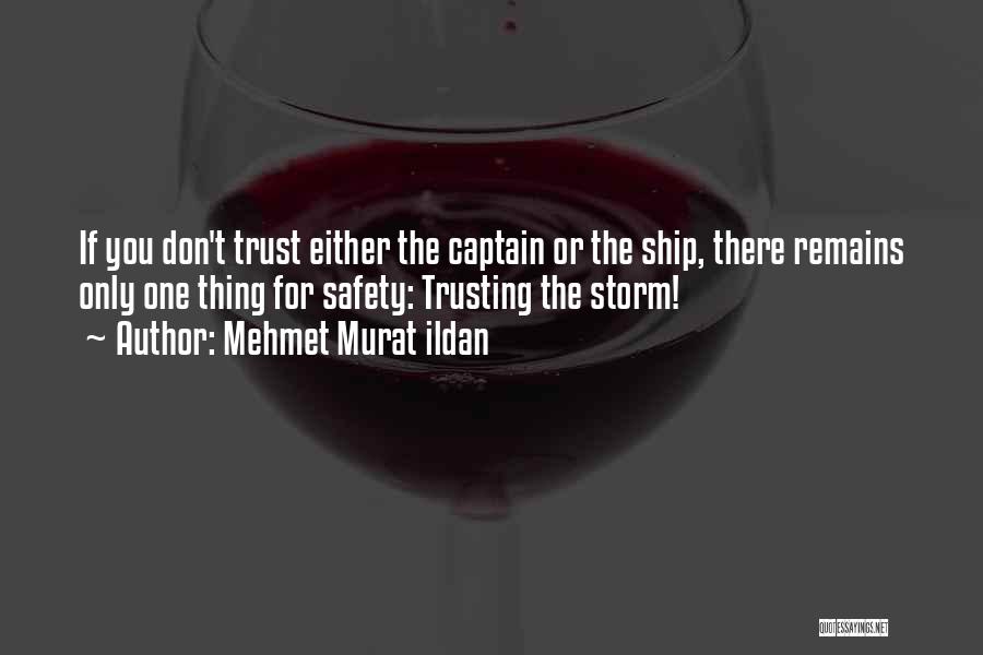 Mehmet Murat Ildan Quotes: If You Don't Trust Either The Captain Or The Ship, There Remains Only One Thing For Safety: Trusting The Storm!