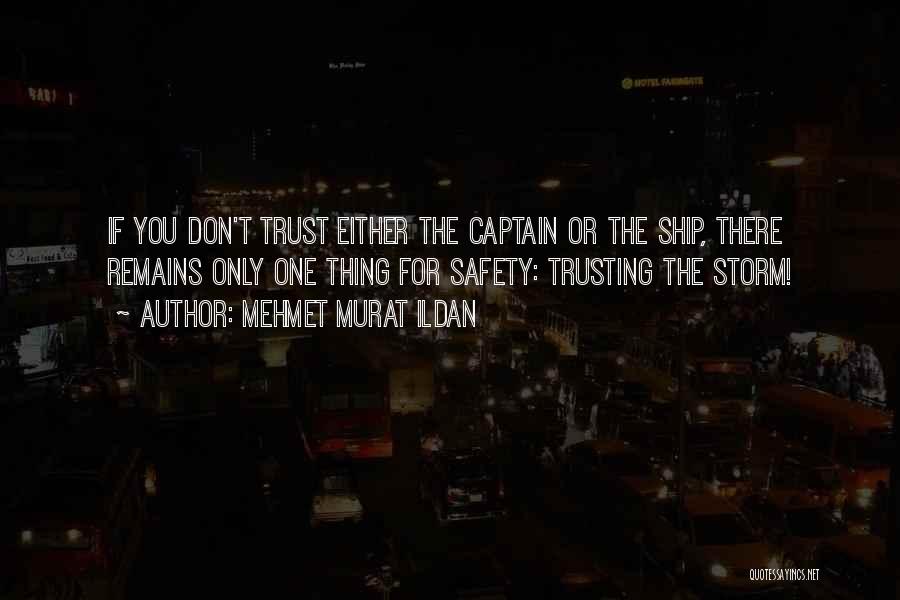 Mehmet Murat Ildan Quotes: If You Don't Trust Either The Captain Or The Ship, There Remains Only One Thing For Safety: Trusting The Storm!