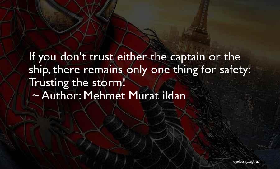 Mehmet Murat Ildan Quotes: If You Don't Trust Either The Captain Or The Ship, There Remains Only One Thing For Safety: Trusting The Storm!