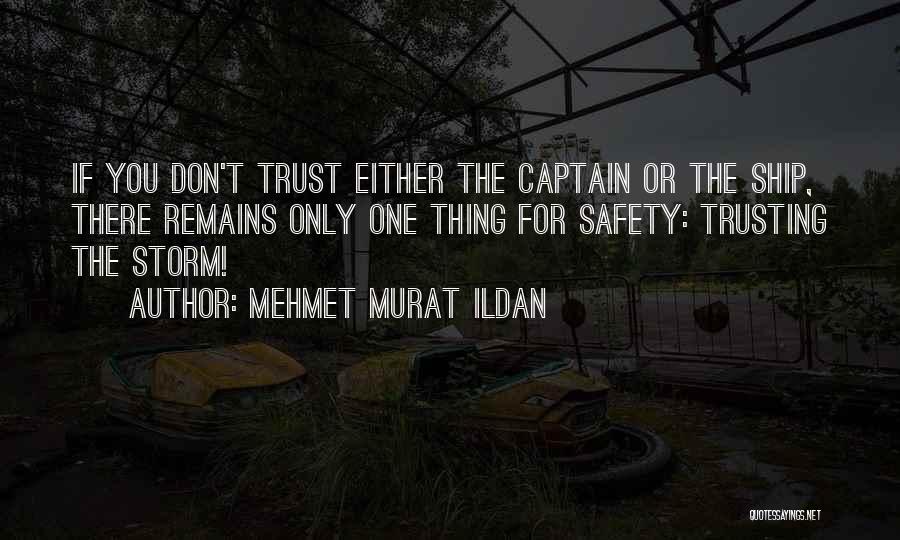 Mehmet Murat Ildan Quotes: If You Don't Trust Either The Captain Or The Ship, There Remains Only One Thing For Safety: Trusting The Storm!