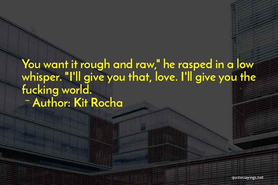 Kit Rocha Quotes: You Want It Rough And Raw, He Rasped In A Low Whisper. I'll Give You That, Love. I'll Give You