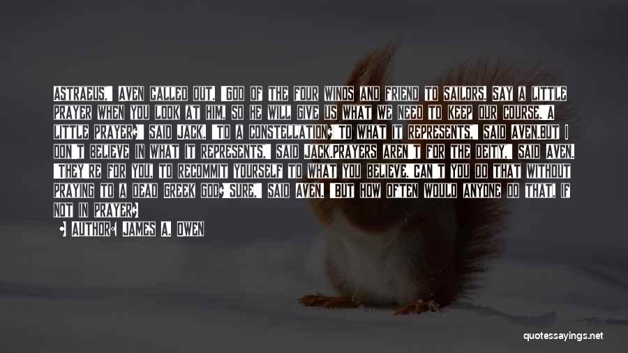 James A. Owen Quotes: Astraeus,' Aven Called Out. 'god Of The Four Winds And Friend To Sailors. Say A Little Prayer When You Look