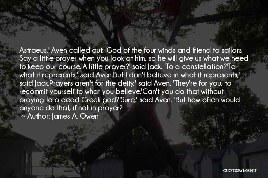 James A. Owen Quotes: Astraeus,' Aven Called Out. 'god Of The Four Winds And Friend To Sailors. Say A Little Prayer When You Look