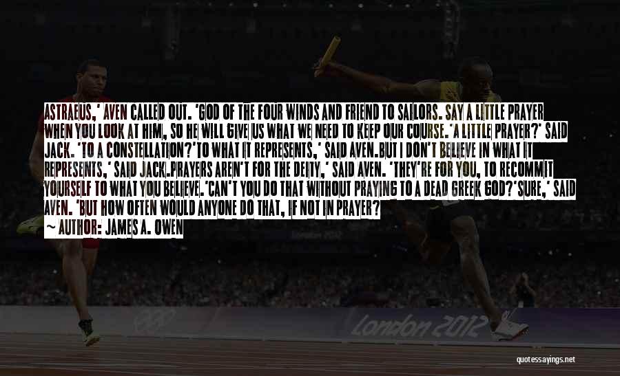 James A. Owen Quotes: Astraeus,' Aven Called Out. 'god Of The Four Winds And Friend To Sailors. Say A Little Prayer When You Look