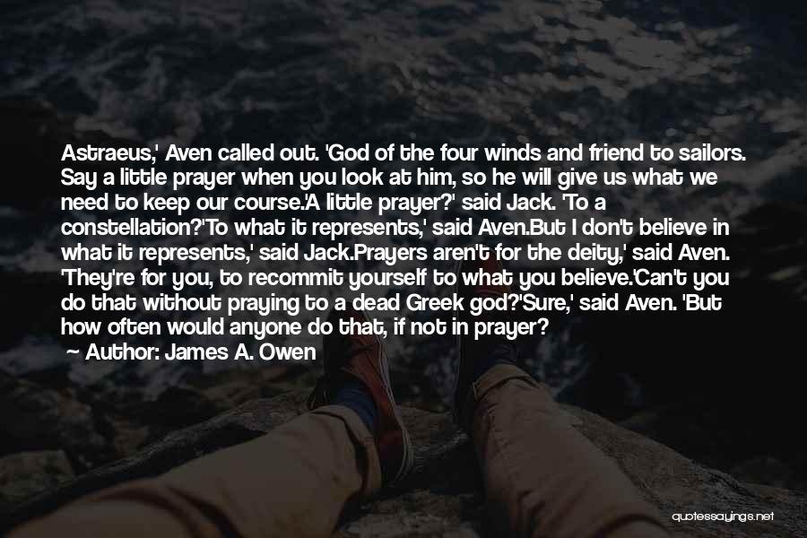 James A. Owen Quotes: Astraeus,' Aven Called Out. 'god Of The Four Winds And Friend To Sailors. Say A Little Prayer When You Look