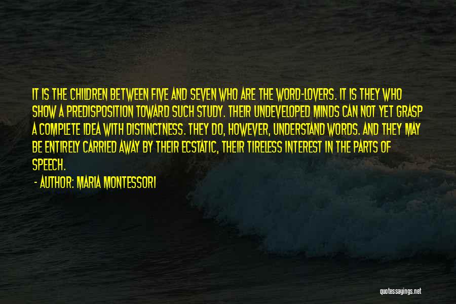 Maria Montessori Quotes: It Is The Children Between Five And Seven Who Are The Word-lovers. It Is They Who Show A Predisposition Toward