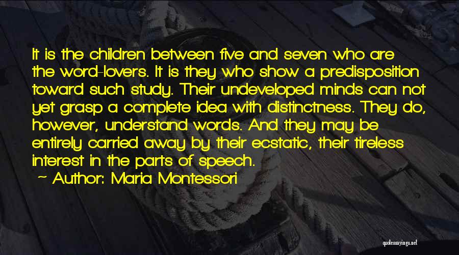 Maria Montessori Quotes: It Is The Children Between Five And Seven Who Are The Word-lovers. It Is They Who Show A Predisposition Toward